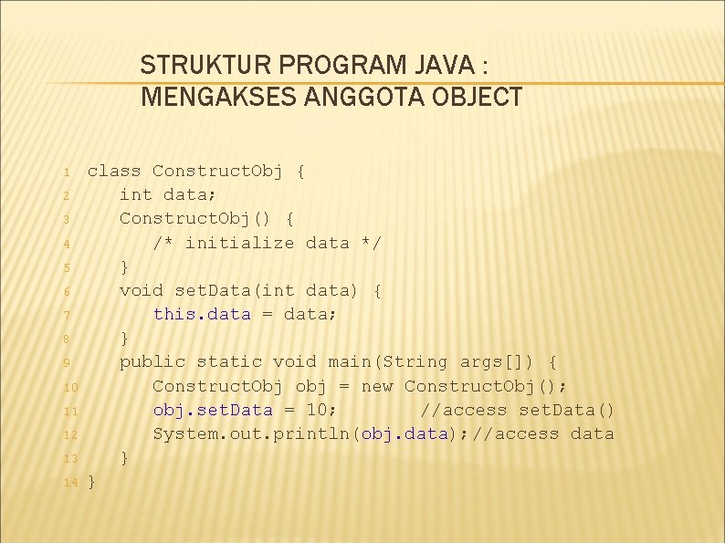 STRUKTUR PROGRAM JAVA : MENGAKSES ANGGOTA OBJECT 1 2 3 4 5 6 7 STRUKTUR PROGRAM JAVA : MENGAKSES ANGGOTA OBJECT 1 2 3 4 5 6 7