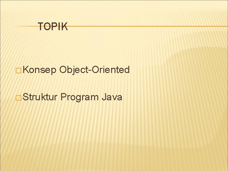 TOPIK �Konsep Object-Oriented �Struktur Program Java TOPIK �Konsep Object-Oriented �Struktur Program Java