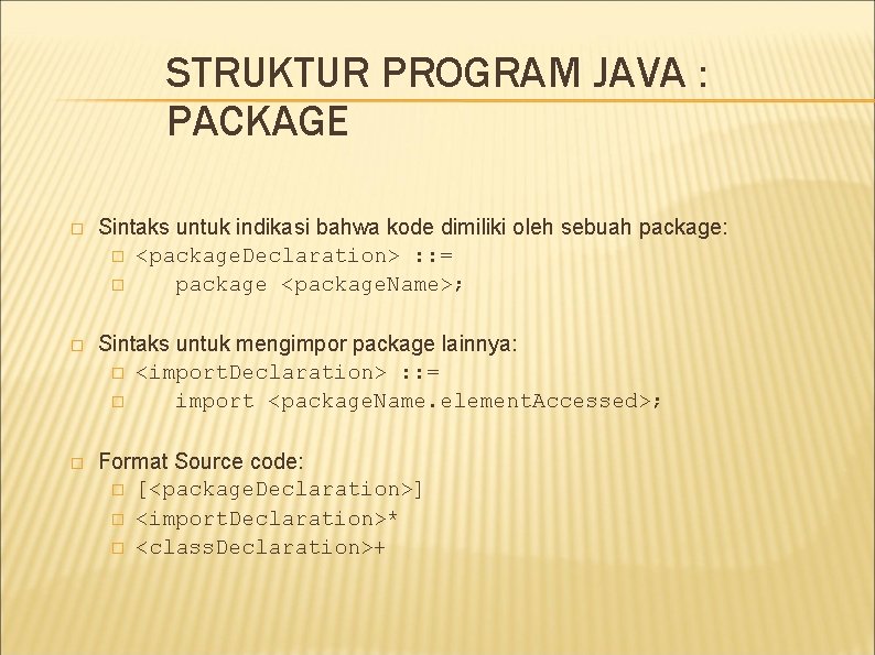 STRUKTUR PROGRAM JAVA : PACKAGE � Sintaks untuk indikasi bahwa kode dimiliki oleh sebuah STRUKTUR PROGRAM JAVA : PACKAGE � Sintaks untuk indikasi bahwa kode dimiliki oleh sebuah