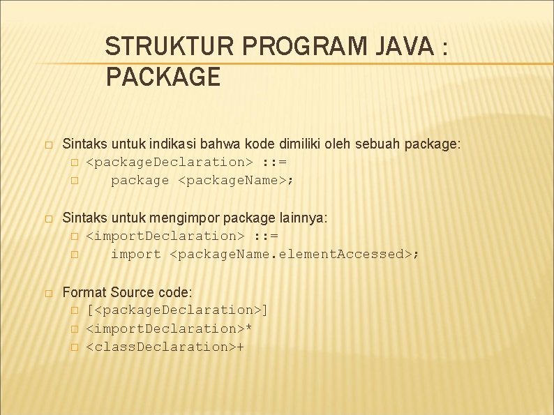 STRUKTUR PROGRAM JAVA : PACKAGE � Sintaks untuk indikasi bahwa kode dimiliki oleh sebuah