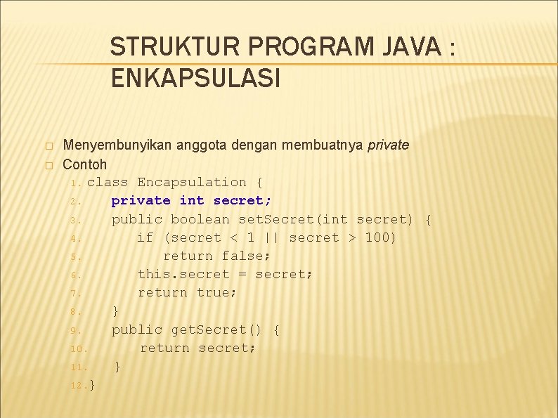 STRUKTUR PROGRAM JAVA : ENKAPSULASI � � Menyembunyikan anggota dengan membuatnya private Contoh 1. STRUKTUR PROGRAM JAVA : ENKAPSULASI � � Menyembunyikan anggota dengan membuatnya private Contoh 1.