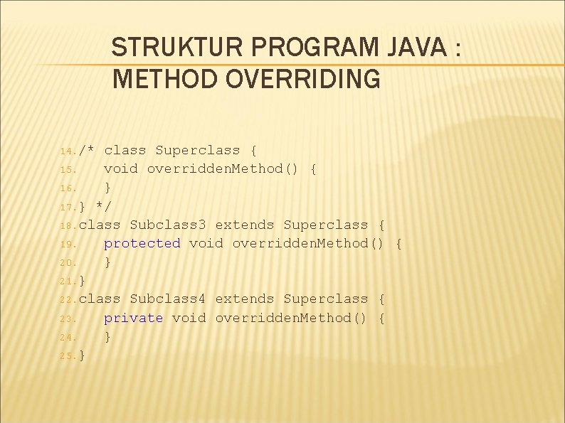 STRUKTUR PROGRAM JAVA : METHOD OVERRIDING 14. /* class Superclass { 15. void overridden.