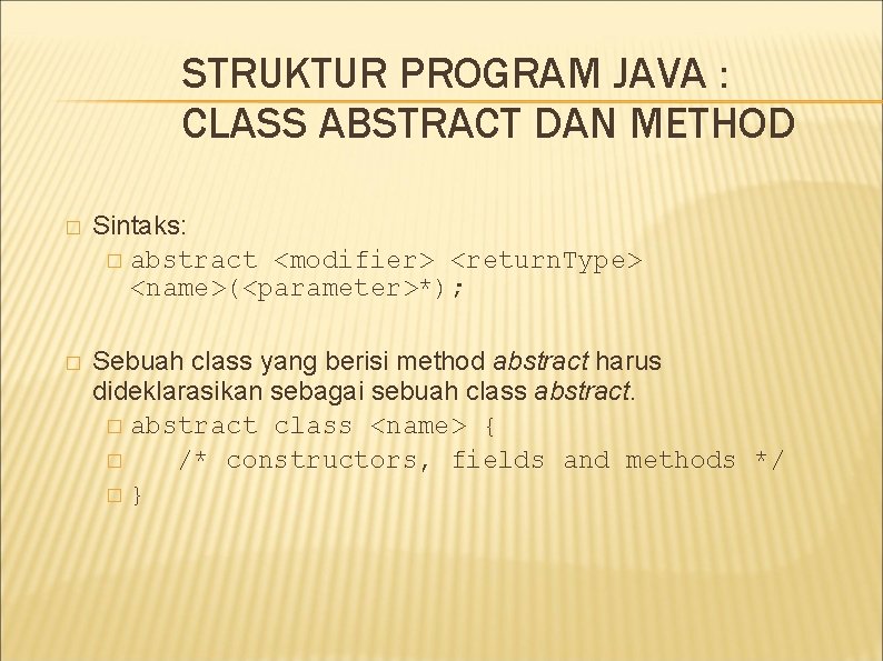 STRUKTUR PROGRAM JAVA : CLASS ABSTRACT DAN METHOD � Sintaks: � abstract <modifier> <return.