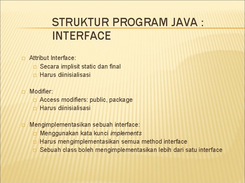 STRUKTUR PROGRAM JAVA : INTERFACE � Attribut Interface: � Secara implisit static dan final