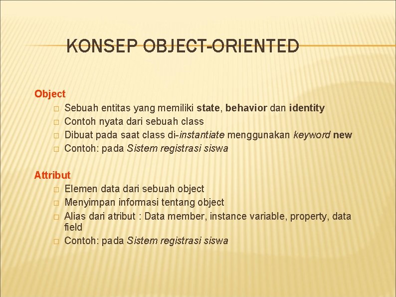 KONSEP OBJECT-ORIENTED Object � Sebuah entitas yang memiliki state, behavior dan identity � Contoh KONSEP OBJECT-ORIENTED Object � Sebuah entitas yang memiliki state, behavior dan identity � Contoh