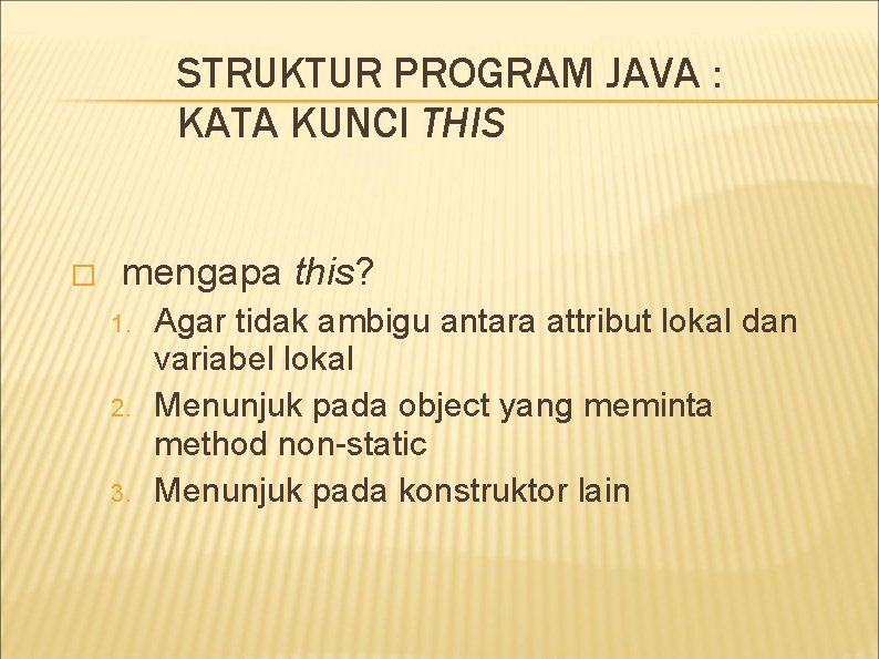 STRUKTUR PROGRAM JAVA : KATA KUNCI THIS � mengapa this? 1. 2. 3. Agar