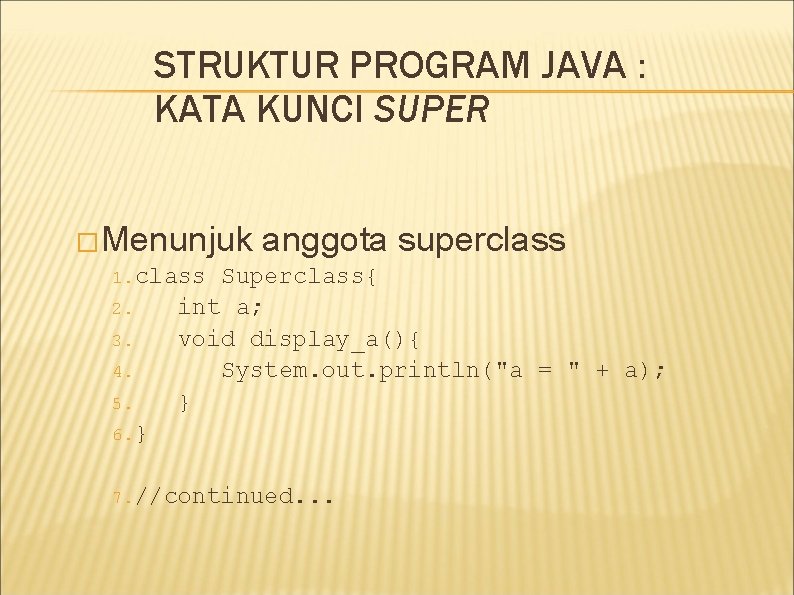 STRUKTUR PROGRAM JAVA : KATA KUNCI SUPER �Menunjuk anggota superclass 1. class Superclass{ 2.