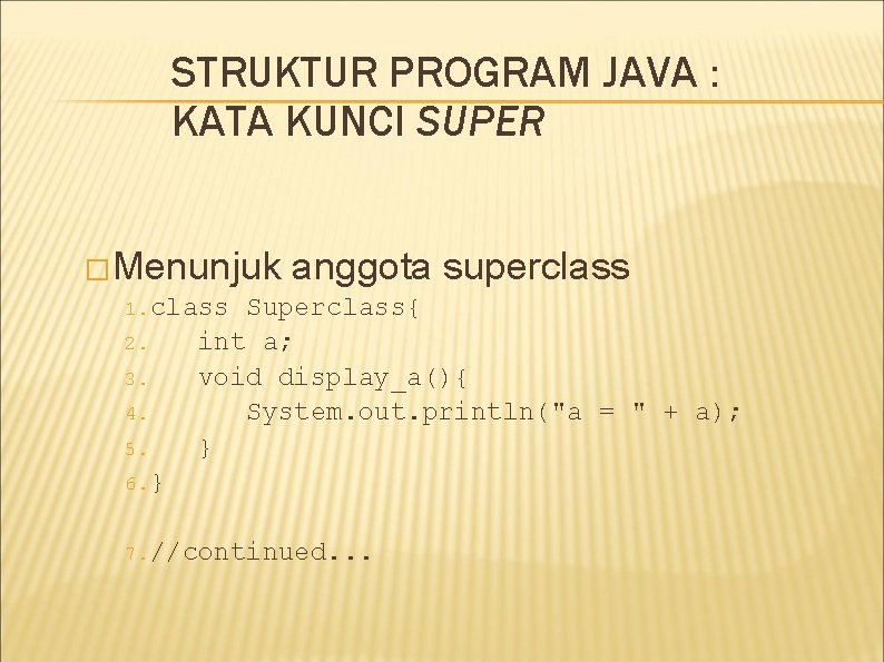 STRUKTUR PROGRAM JAVA : KATA KUNCI SUPER �Menunjuk anggota superclass 1. class Superclass{ 2. STRUKTUR PROGRAM JAVA : KATA KUNCI SUPER �Menunjuk anggota superclass 1. class Superclass{ 2.