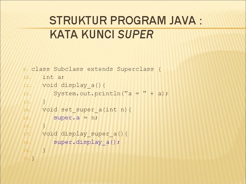 STRUKTUR PROGRAM JAVA : KATA KUNCI SUPER class Subclass extends Superclass { 10. int