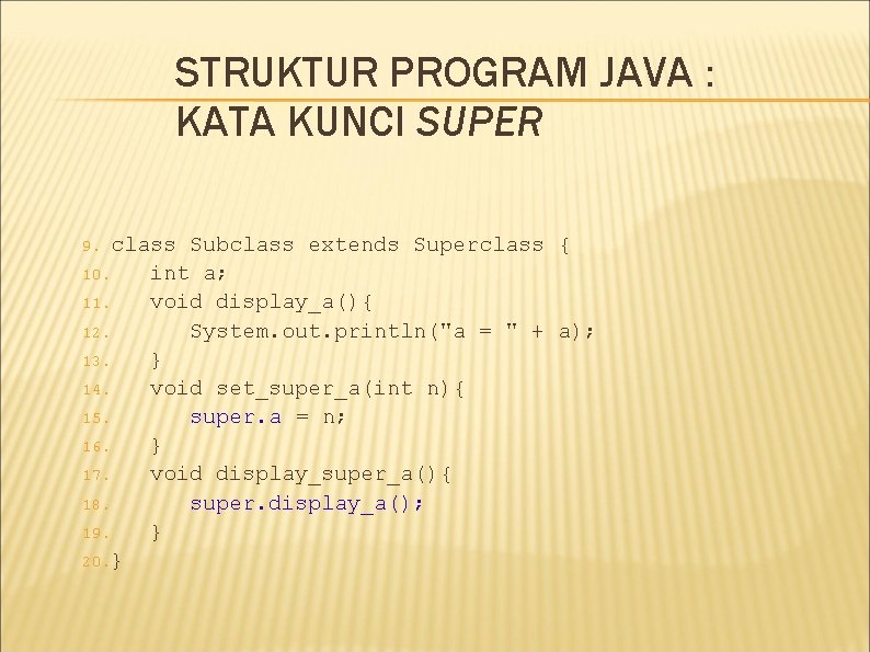 STRUKTUR PROGRAM JAVA : KATA KUNCI SUPER class Subclass extends Superclass { 10. int STRUKTUR PROGRAM JAVA : KATA KUNCI SUPER class Subclass extends Superclass { 10. int