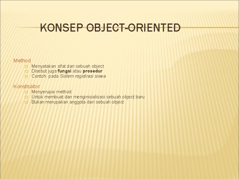 KONSEP OBJECT-ORIENTED Method � � � Menyatakan sifat dari sebuah object Disebut juga fungsi KONSEP OBJECT-ORIENTED Method � � � Menyatakan sifat dari sebuah object Disebut juga fungsi