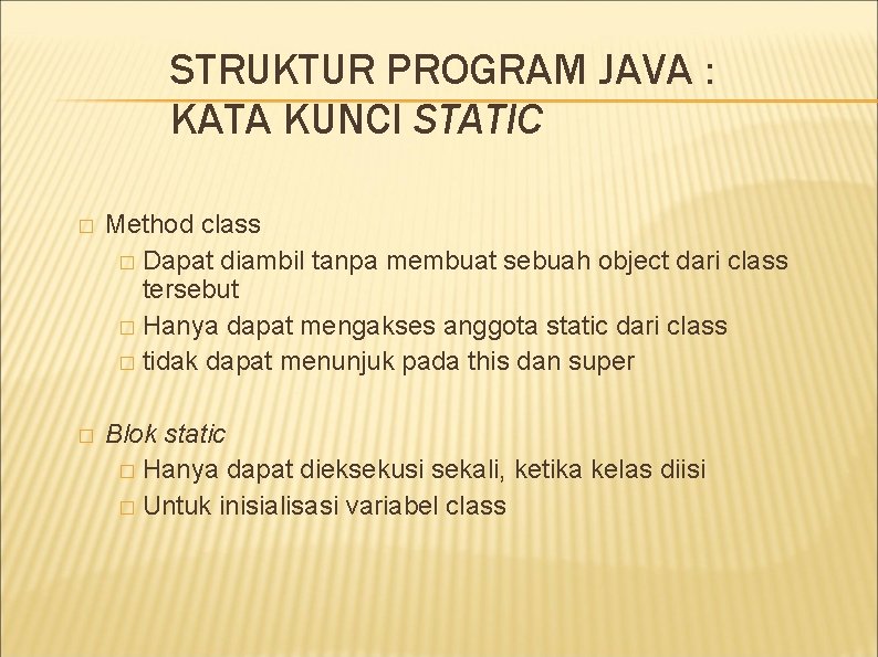 STRUKTUR PROGRAM JAVA : KATA KUNCI STATIC � Method class � Dapat diambil tanpa
