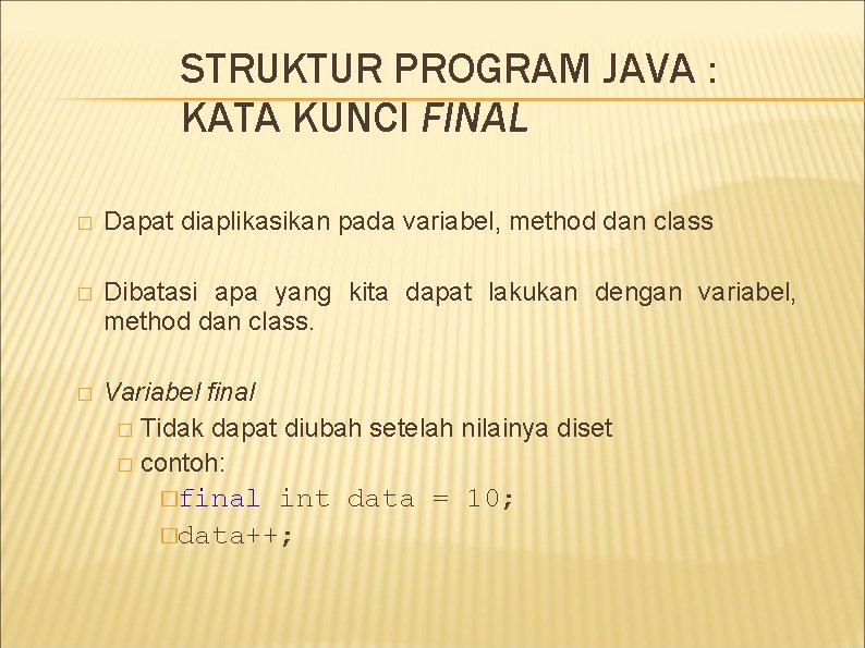 STRUKTUR PROGRAM JAVA : KATA KUNCI FINAL � Dapat diaplikasikan pada variabel, method dan