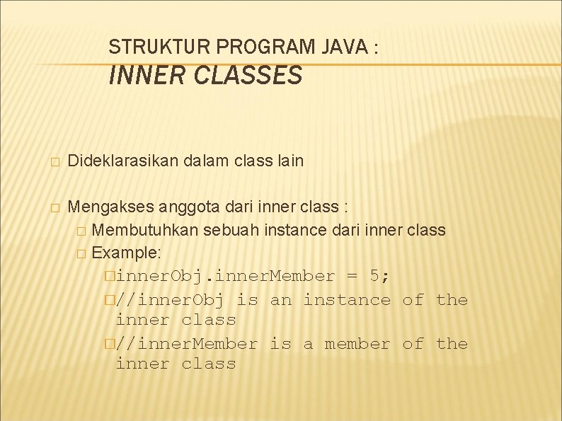 STRUKTUR PROGRAM JAVA : INNER CLASSES � Dideklarasikan dalam class lain � Mengakses anggota