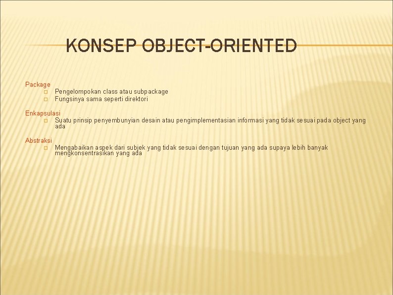 KONSEP OBJECT-ORIENTED Package � � Pengelompokan class atau subpackage Fungsinya sama seperti direktori Enkapsulasi