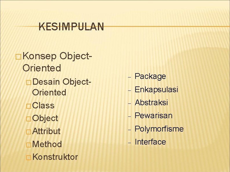 KESIMPULAN �Konsep Object. Oriented �Desain Object. Oriented �Class �Object �Attribut �Method �Konstruktor Package Enkapsulasi