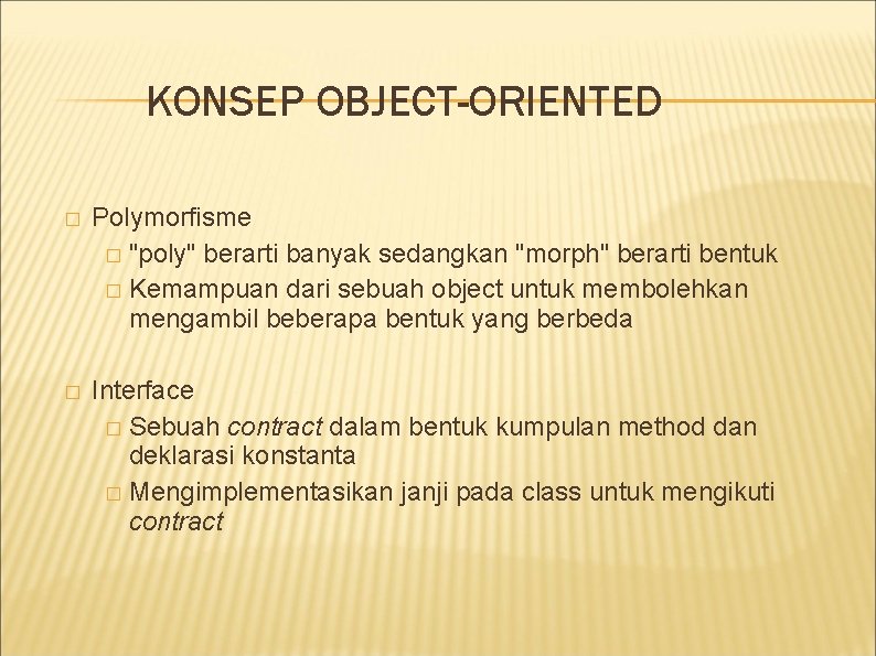 KONSEP OBJECT-ORIENTED � Polymorfisme � "poly" berarti banyak sedangkan "morph" berarti bentuk � Kemampuan