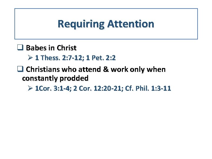 Requiring Attention q Babes in Christ Ø 1 Thess. 2: 7 -12; 1 Pet.