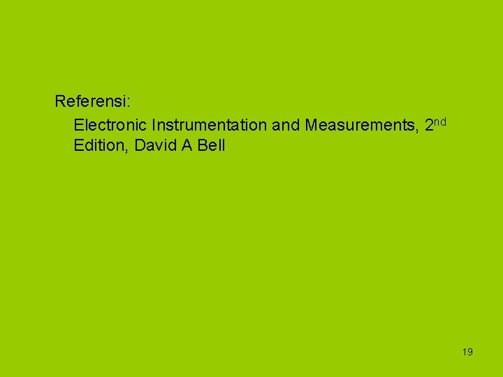Referensi: Electronic Instrumentation and Measurements, 2 nd Edition, David A Bell 19 