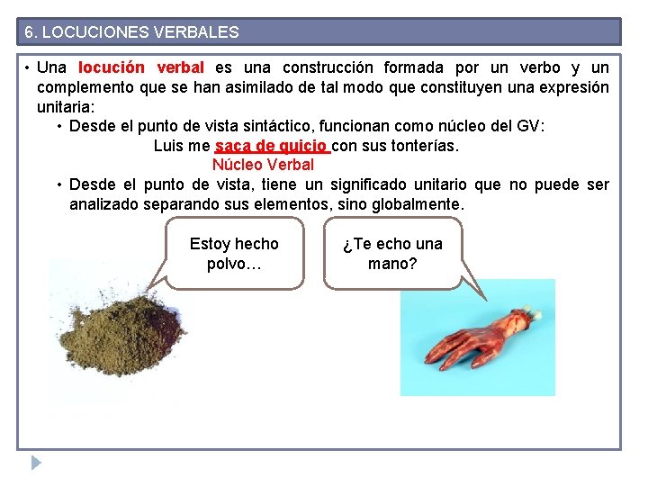 6. LOCUCIONES VERBALES • Una locución verbal es una construcción formada por un verbo