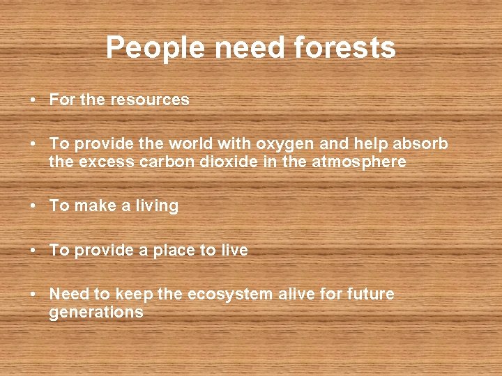People need forests • For the resources • To provide the world with oxygen