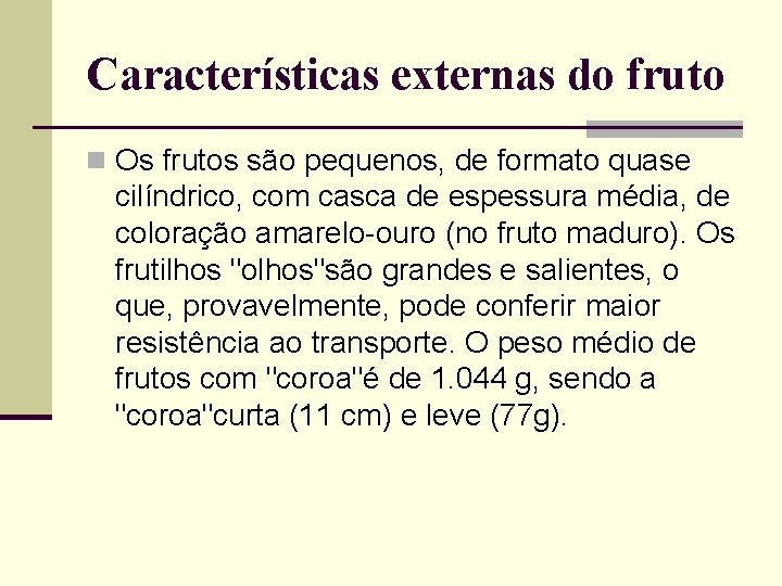 Características externas do fruto n Os frutos são pequenos, de formato quase cilíndrico, com