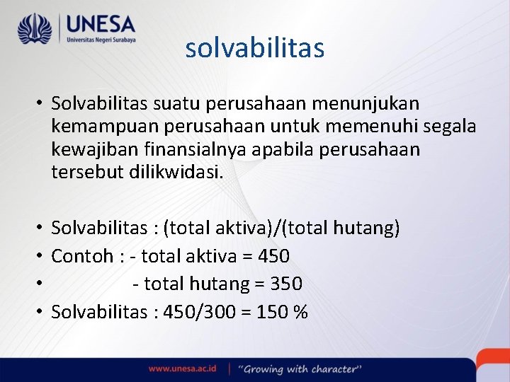 solvabilitas • Solvabilitas suatu perusahaan menunjukan kemampuan perusahaan untuk memenuhi segala kewajiban finansialnya apabila