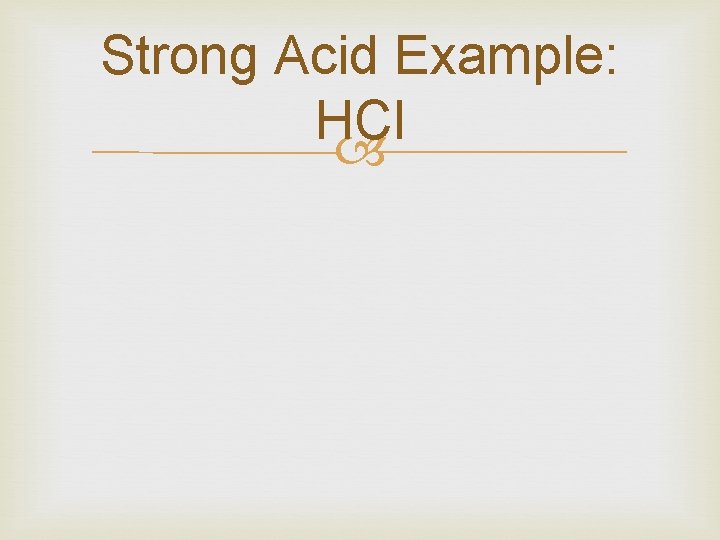 Strong Acid Example: HCl 