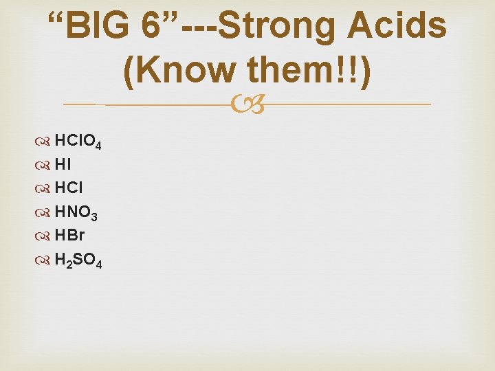 “BIG 6”---Strong Acids (Know them!!) HCl. O 4 HI HCl HNO 3 HBr H