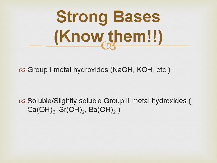 Strong Bases (Know them!!) Group I metal hydroxides (Na. OH, KOH, etc. ) Soluble/Slightly