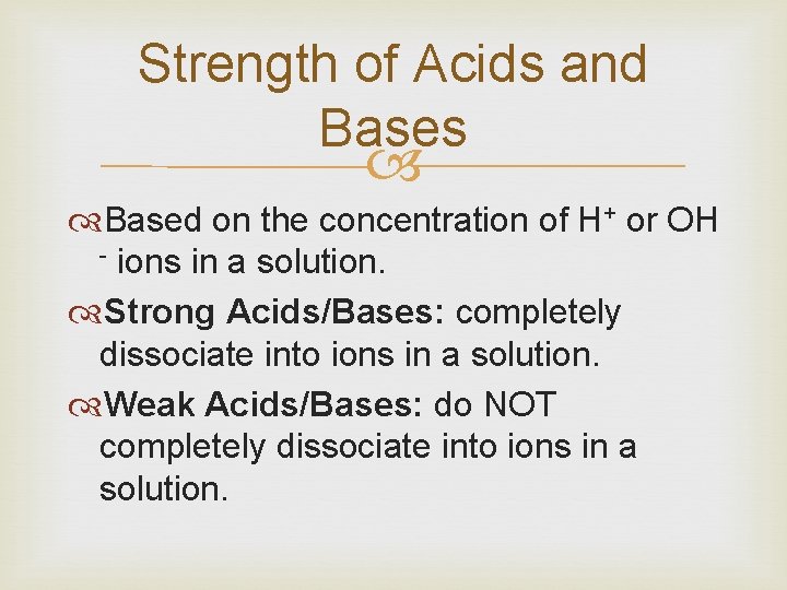 Strength of Acids and Bases Based on the concentration of H+ or OH -