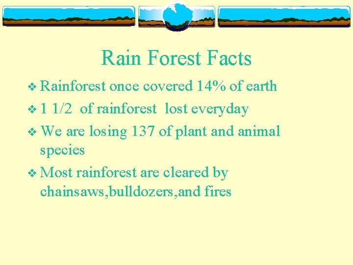 Rain Forest Facts v Rainforest once covered 14% of earth v 1 1/2 of