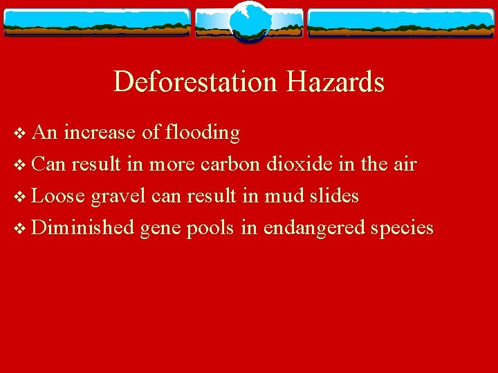 Deforestation Hazards v An increase of flooding v Can result in more carbon dioxide