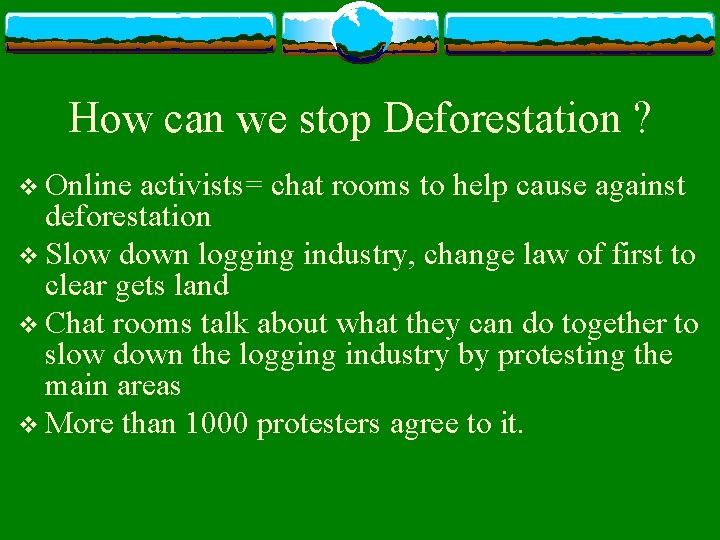 How can we stop Deforestation ? v Online activists= chat rooms to help cause