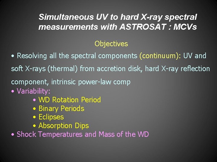 Simultaneous UV to hard X-ray spectral measurements with ASTROSAT : MCVs Objectives • Resolving