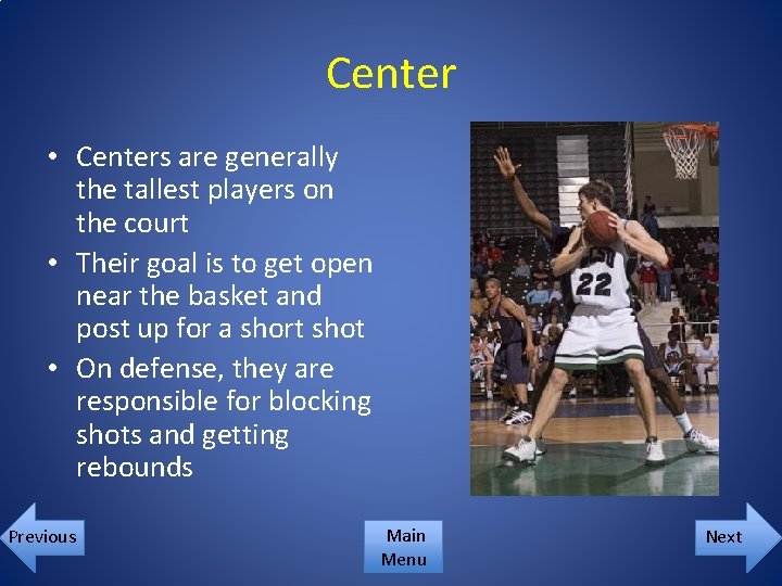 Center • Centers are generally the tallest players on the court • Their goal