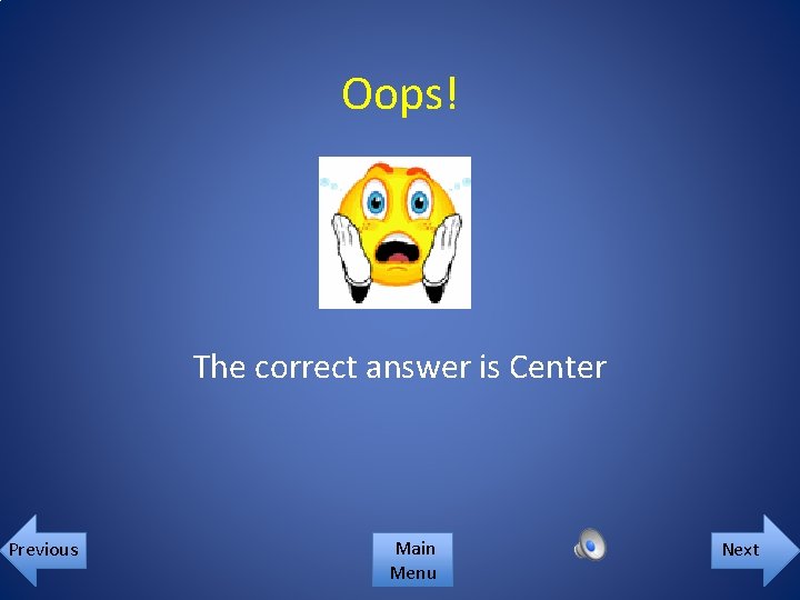 Oops! The correct answer is Center Previous Main Menu Next 