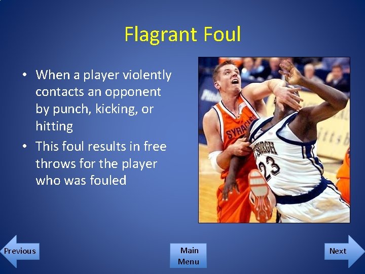 Flagrant Foul • When a player violently contacts an opponent by punch, kicking, or