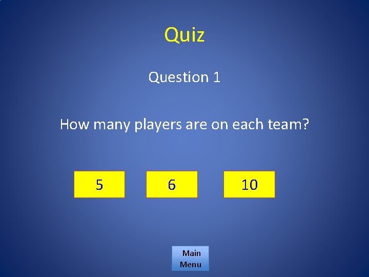 Quiz Question 1 How many players are on each team? 5 6 10 Main