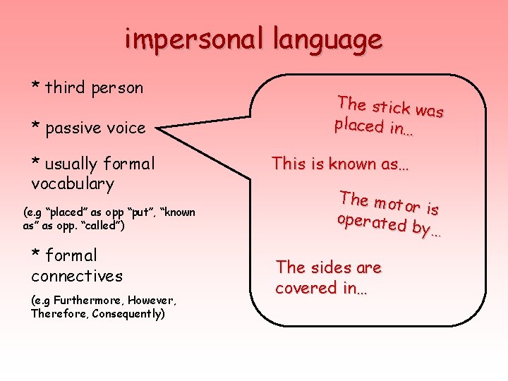 impersonal language * third person * passive voice * usually formal vocabulary (e. g