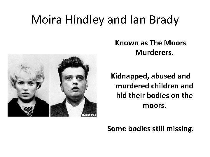Moira Hindley and Ian Brady Known as The Moors Murderers. Kidnapped, abused and murdered