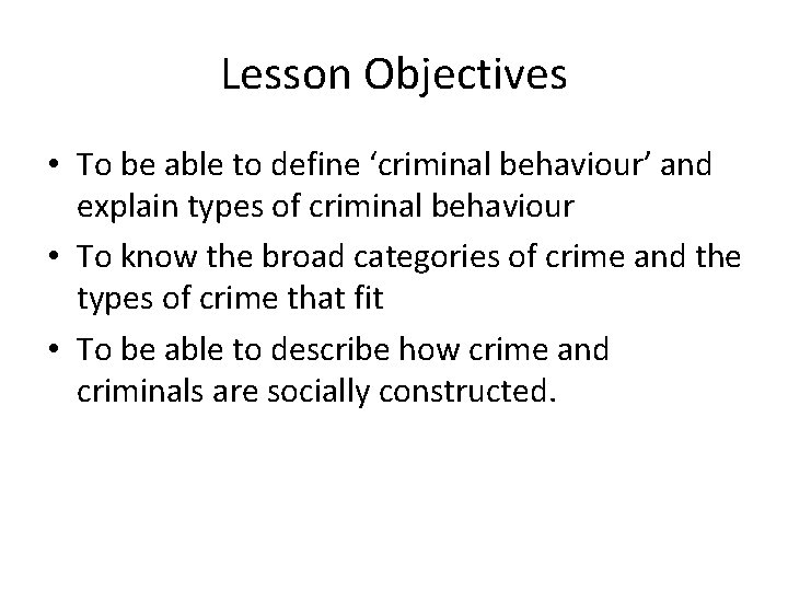 Lesson Objectives • To be able to define ‘criminal behaviour’ and explain types of