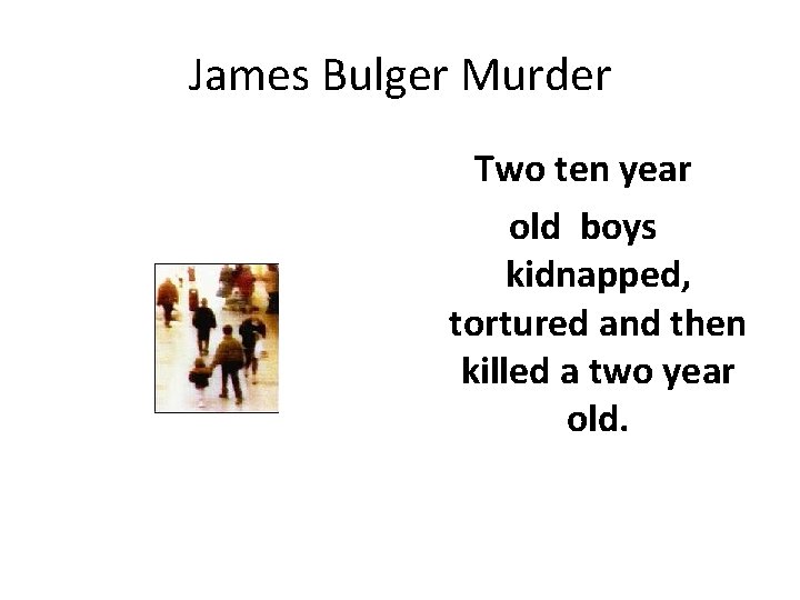 James Bulger Murder Two ten year old boys kidnapped, tortured and then killed a