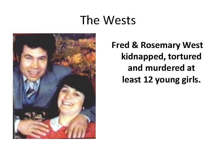 The Wests Fred & Rosemary West kidnapped, tortured and murdered at least 12 young
