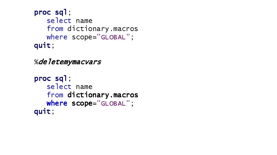proc sql; select name from dictionary. macros where scope="GLOBAL"; quit; %deletemymacvars proc sql; select proc sql; select name from dictionary. macros where scope="GLOBAL"; quit; %deletemymacvars proc sql; select