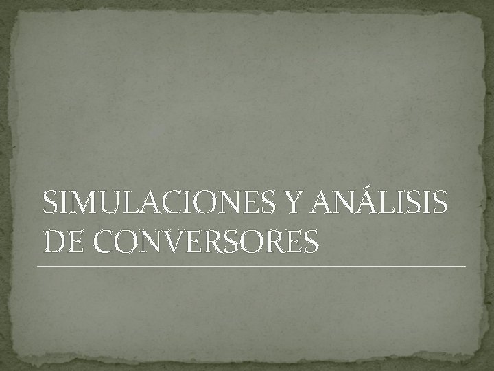 SIMULACIONES Y ANÁLISIS DE CONVERSORES 