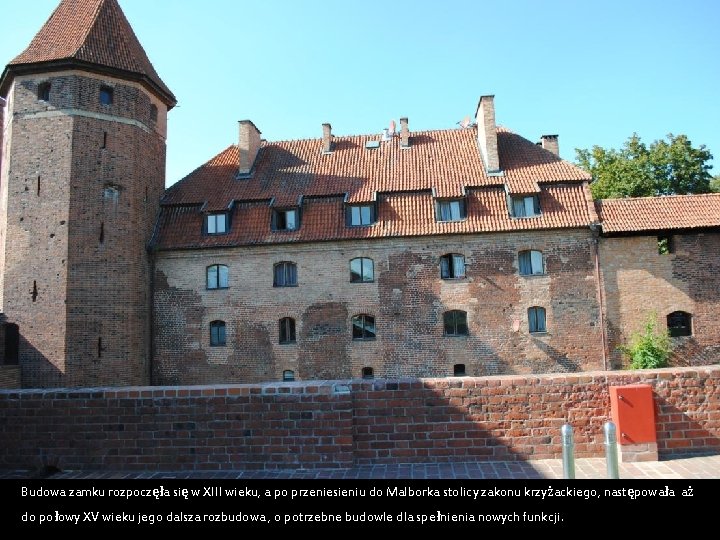 Budowa zamku rozpoczęła się w XIII wieku, a po przeniesieniu do Malborka stolicy zakonu