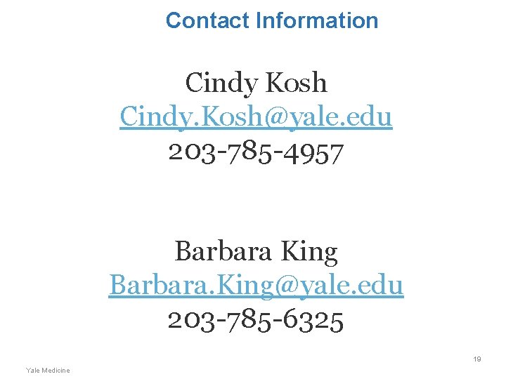 Contact Information Cindy Kosh Cindy. Kosh@yale. edu 203 -785 -4957 Barbara King Barbara. King@yale.