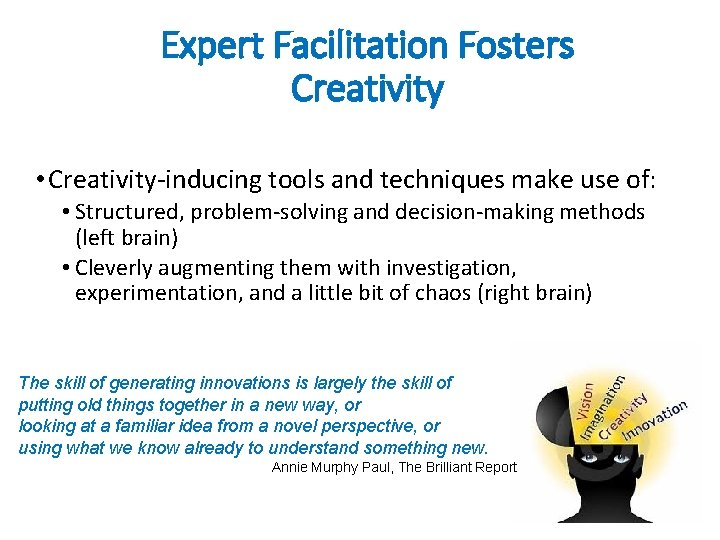Expert Facilitation Fosters Creativity • Creativity-inducing tools and techniques make use of: • Structured,