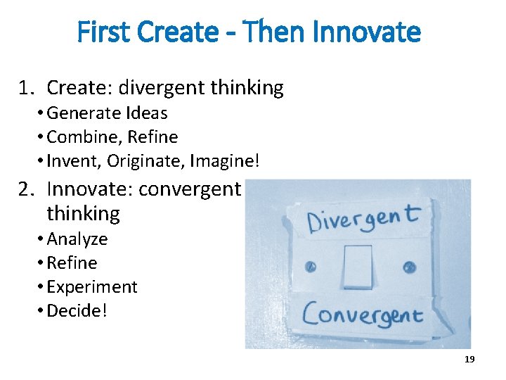 First Create - Then Innovate 1. Create: divergent thinking Create • Generate Ideas •